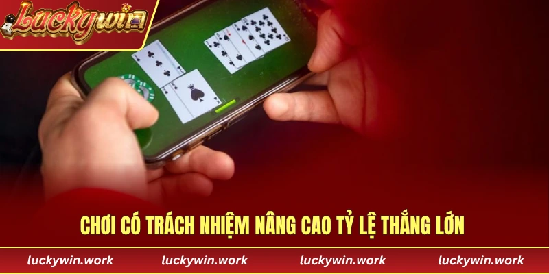 Chơi có trách nhiệm nâng cao tỷ lệ thắng lớn