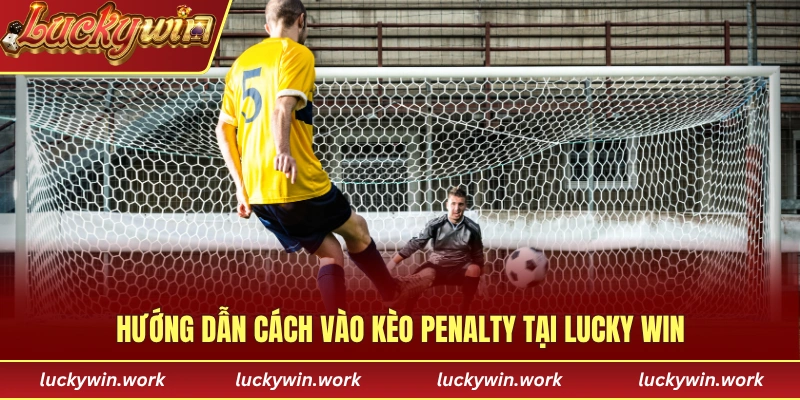 Hướng dẫn cách vào kèo Penalty tại LUCKY WIN